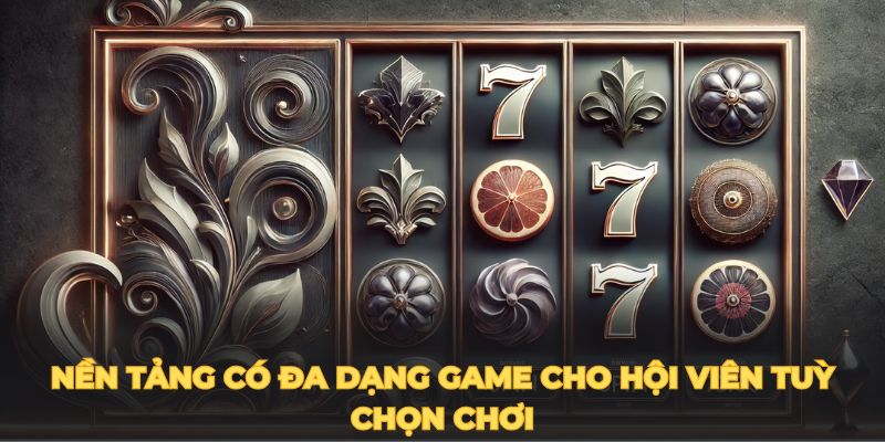 Nền tảng có đa dạng game cho hội viên tuỳ chọn chơi